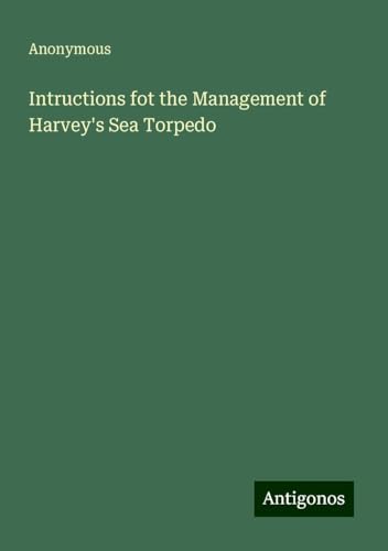 Intructions fot the Management of Harvey's Sea Torpedo Intructions fot the Management of Harvey's Sea Torpedo von Antigonos Verlag