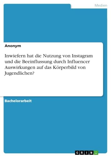 Inwiefern hat die Nutzung von Instagram und die Beeinflussung durch Influencer Auswirkungen auf das Körperbild von Jugendlichen? Inwiefern hat die Nutzung von Instagram und die Beeinflussung durch Influencer Auswirkungen auf das Körperbild von Jugendlichen?