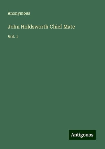 John Holdsworth Chief Mate: Vol. 1 John Holdsworth Chief Mate: Vol. 1 von Antigonos Verlag
