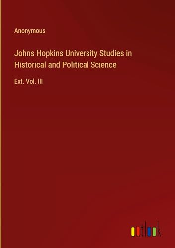 Johns Hopkins University Studies in Historical and Political Science: Ext. Vol. III