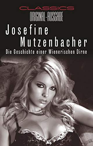 Josefine Mutzenbacher: Die Geschichte einer Wienerischen Dirne Josefine Mutzenbacher: Die Geschichte einer Wienerischen Dirne