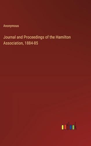 Journal and Proceedings of the Hamilton Association, 1884-85 von Outlook Verlag