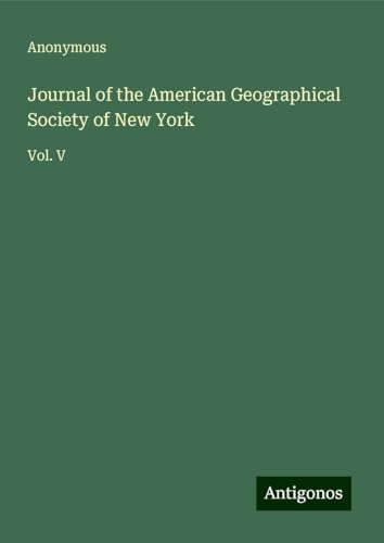 Journal of the American Geographical Society of New York: Vol. V Journal of the American Geographical Society of New York: Vol. V von Antigonos Verlag