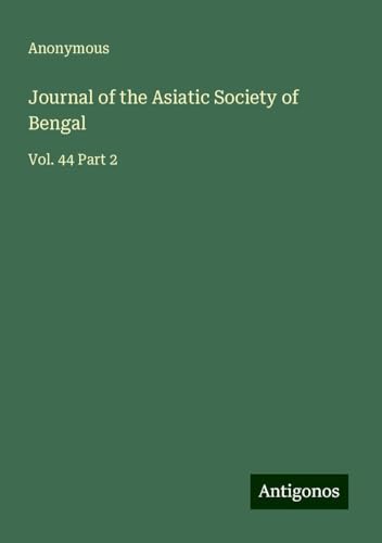 Journal of the Asiatic Society of Bengal: Vol. 44 Part 2 Journal of the Asiatic Society of Bengal: Vol. 44 Part 2 von Antigonos Verlag
