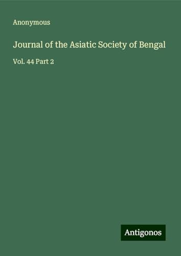 Journal of the Asiatic Society of Bengal: Vol. 44 Part 2 Journal of the Asiatic Society of Bengal: Vol. 44 Part 2 von Antigonos Verlag