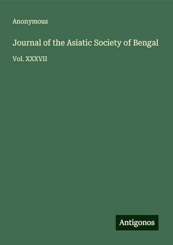 Journal of the Asiatic Society of Bengal: Vol. XXXVII Journal of the Asiatic Society of Bengal: Vol. XXXVII von Antigonos Verlag