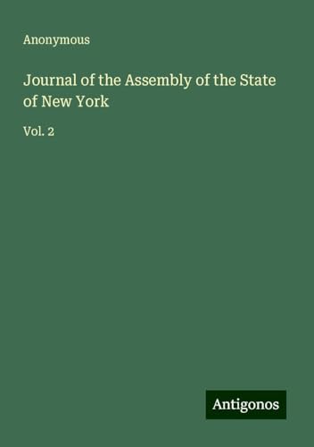 Journal of the Assembly of the State of New York: Vol. 2 Journal of the Assembly of the State of New York: Vol. 2 von Antigonos Verlag
