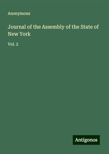 Journal of the Assembly of the State of New York: Vol. 2 Journal of the Assembly of the State of New York: Vol. 2 von Antigonos Verlag