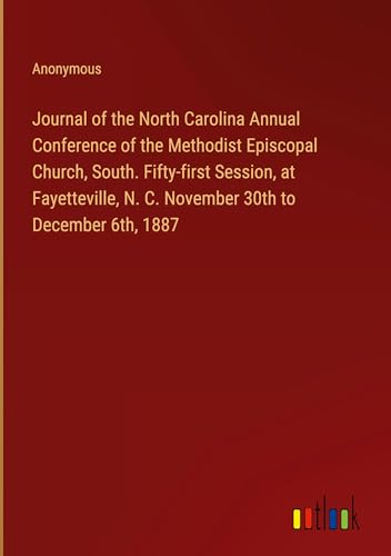 Journal of the North Carolina Annual Conference of the Methodist Episcopal Church, South. Fifty-first Session, at Fayetteville, N. C. November 30th to December 6th, 1887