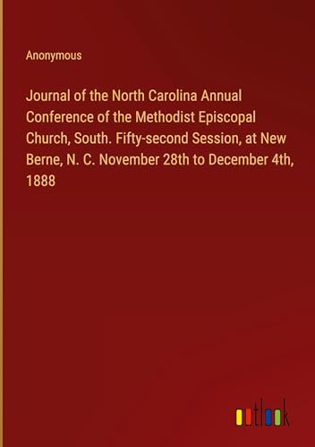 Journal of the North Carolina Annual Conference of the Methodist Episcopal Church, South. Fifty-second Session, at New Berne, N. C. November 28th to December 4th, 1888