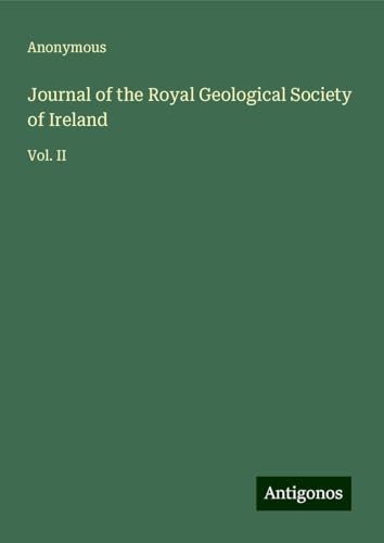 Journal of the Royal Geological Society of Ireland: Vol. II Journal of the Royal Geological Society of Ireland: Vol. II von Antigonos Verlag