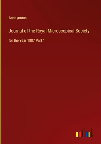 Journal of the Royal Microscopical Society: for the Year 1887 Part 1 von Outlook Verlag