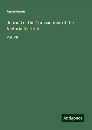 Journal of the Transactions of the Victoria Institute: Vol. VII Journal of the Transactions of the Victoria Institute: Vol. VII von Antigonos Verlag