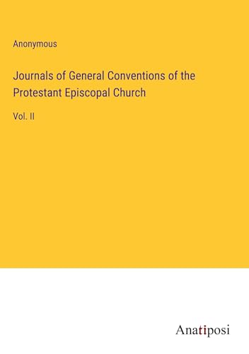 Journals of General Conventions of the Protestant Episcopal Church: Vol. II von Anatiposi Verlag