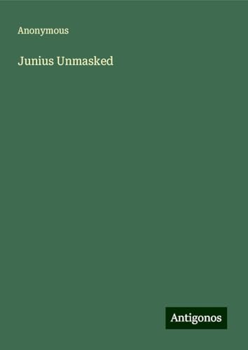 Junius Unmasked Junius Unmasked von Antigonos Verlag