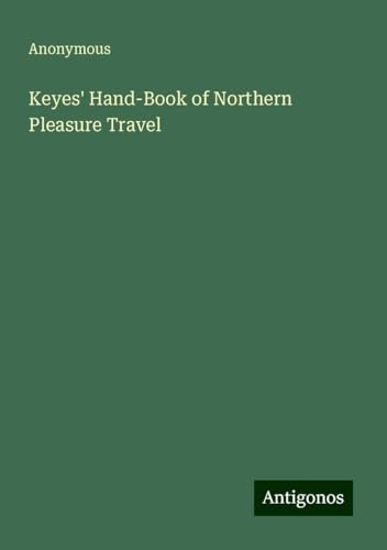 Keyes' Hand-Book of Northern Pleasure Travel Keyes' Hand-Book of Northern Pleasure Travel von Antigonos Verlag