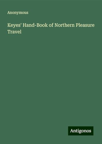 Keyes' Hand-Book of Northern Pleasure Travel Keyes' Hand-Book of Northern Pleasure Travel von Antigonos Verlag