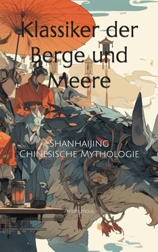 Klassiker der Berge und Meere: Shanhaijing, Chinesische Mythologie Klassiker der Berge und Meere: Shanhaijing, Chinesische Mythologie von Independently published