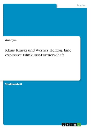 Klaus Kinski und Werner Herzog. Eine explosive Filmkunst-Partnerschaft Klaus Kinski und Werner Herzog. Eine explosive Filmkunst-Partnerschaft von GRIN Verlag