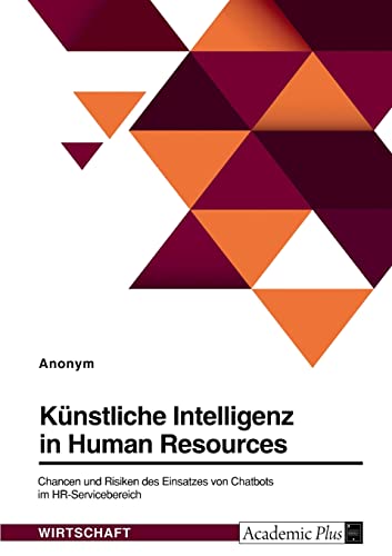 Künstliche Intelligenz in HR. Chancen und Risiken des Einsatzes von Chatbots im HR-Servicebereich Künstliche Intelligenz in HR. Chancen und Risiken des Einsatzes von Chatbots im HR-Servicebereich von GRIN Verlag