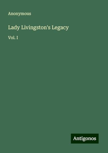 Lady Livingston's Legacy: Vol. I Lady Livingston's Legacy: Vol. I von Antigonos Verlag