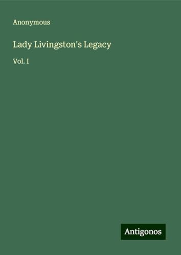 Lady Livingston's Legacy: Vol. I Lady Livingston's Legacy: Vol. I von Antigonos Verlag