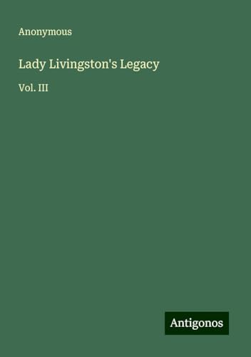 Lady Livingston's Legacy: Vol. III Lady Livingston's Legacy: Vol. III von Antigonos Verlag