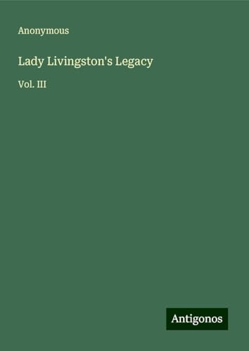 Lady Livingston's Legacy: Vol. III Lady Livingston's Legacy: Vol. III von Antigonos Verlag
