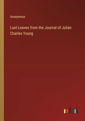 Last Leaves from the Journal of Julian Charles Young von Outlook Verlag
