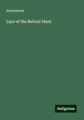 Lays of the Belvoir Hunt Lays of the Belvoir Hunt von Antigonos Verlag