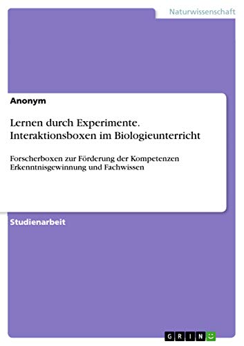 Lernen durch Experimente. Interaktionsboxen im Biologieunterricht: Forscherboxen zur Förderung der Kompetenzen Erkenntnisgewinnung und Fachwissen Lernen durch Experimente. Interaktionsboxen im Biologieunterricht: Forscherboxen zur Förderung der Kompetenzen Erkenntnisgewinnung und Fachwissen