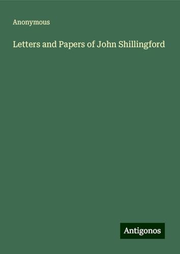 Letters and Papers of John Shillingford Letters and Papers of John Shillingford von Antigonos Verlag