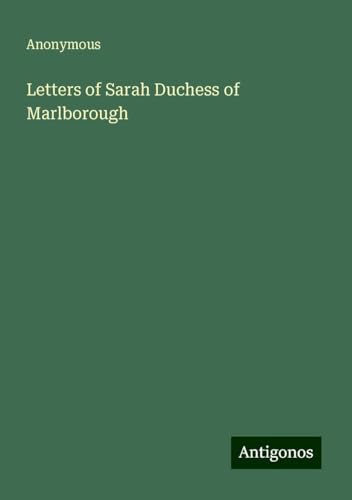 Letters of Sarah Duchess of Marlborough Letters of Sarah Duchess of Marlborough von Antigonos Verlag