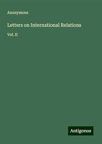 Letters on International Relations: Vol. II Letters on International Relations: Vol. II von Antigonos Verlag