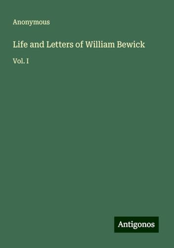 Life and Letters of William Bewick: Vol. I Life and Letters of William Bewick: Vol. I von Antigonos Verlag