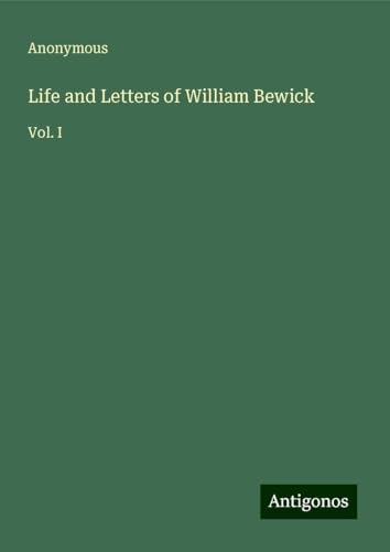 Life and Letters of William Bewick: Vol. I Life and Letters of William Bewick: Vol. I von Antigonos Verlag