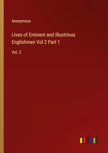 Lives of Eminent and Illustrious Englishmen Vol 2 Part 1: Vol. 2 Lives of Eminent and Illustrious Englishmen Vol 2 Part 1: Vol. 2 von Outlook Verlag