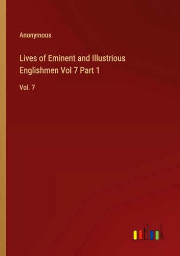 Lives of Eminent and Illustrious Englishmen Vol 7 Part 1: Vol. 7 Lives of Eminent and Illustrious Englishmen Vol 7 Part 1: Vol. 7 von Outlook Verlag