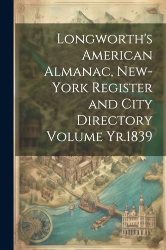 Longworth's American Almanac, New-York Register and City Directory Volume Yr.1839 von Legare Street Press