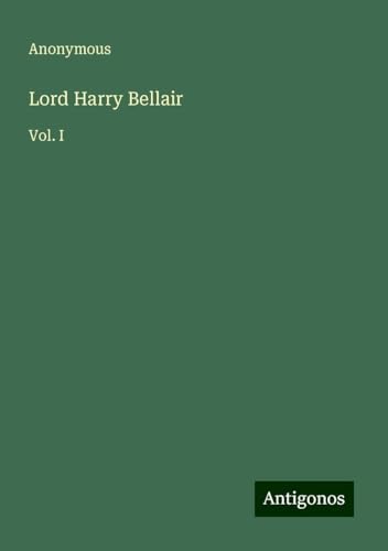 Lord Harry Bellair: Vol. I Lord Harry Bellair: Vol. I von Antigonos Verlag