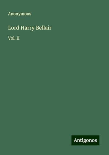 Lord Harry Bellair: Vol. II Lord Harry Bellair: Vol. II von Antigonos Verlag