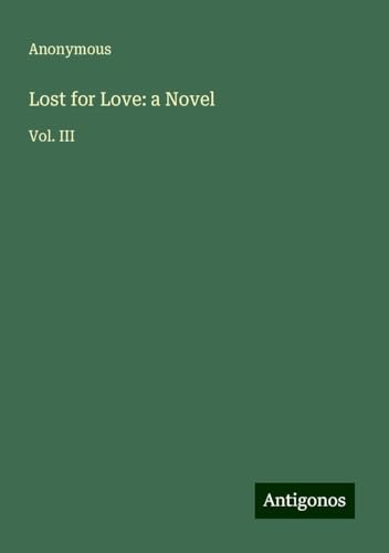 Lost for Love: a Novel: Vol. III Lost for Love: a Novel: Vol. III von Antigonos Verlag