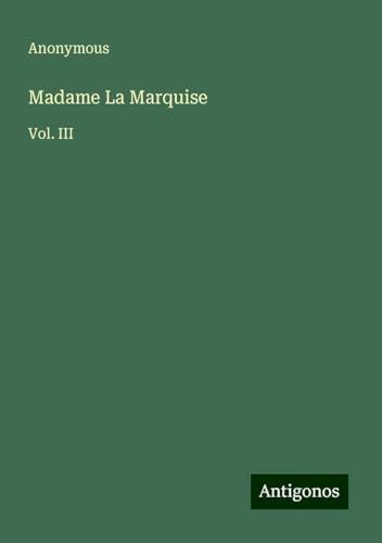Madame La Marquise: Vol. III Madame La Marquise: Vol. III von Antigonos Verlag