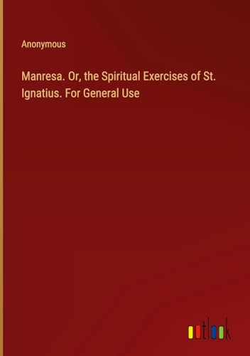 Manresa. Or, the Spiritual Exercises of St. Ignatius. For General Use