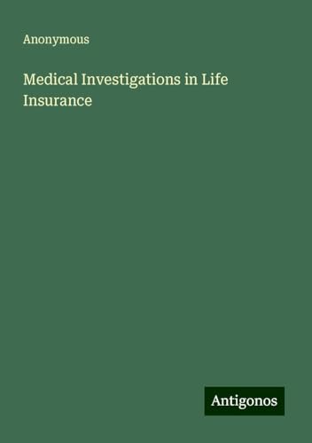 Medical Investigations in Life Insurance Medical Investigations in Life Insurance von Antigonos Verlag