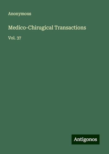Medico-Chirugical Transactions: Vol. 37 Medico-Chirugical Transactions: Vol. 37 von Antigonos Verlag