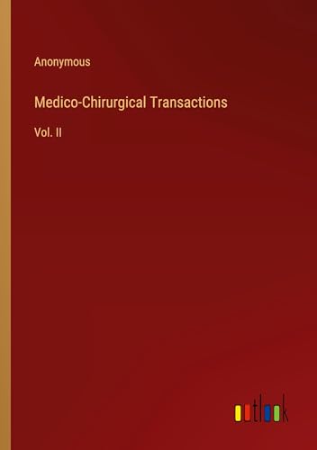 Medico-Chirurgical Transactions: Vol. II Medico-Chirurgical Transactions: Vol. II von Outlook Verlag