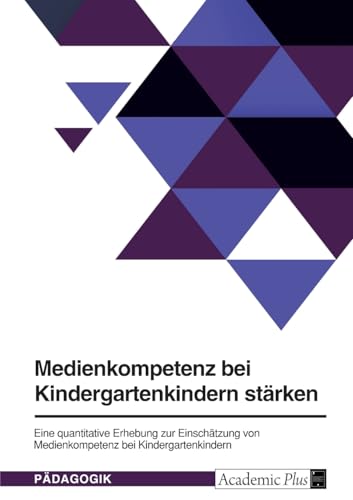 Medienkompetenz bei Kindergartenkindern stärken: Eine quantitative Erhebung zur Einschätzung von Medienkompetenz bei Kindergartenkindern Medienkompetenz bei Kindergartenkindern stärken: Eine quantitative Erhebung zur Einschätzung von Medienkompetenz bei Kindergartenkindern von GRIN Verlag