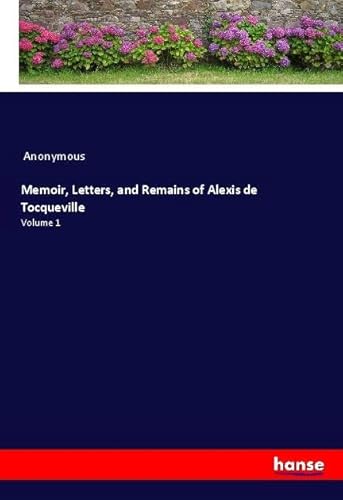 Memoir, Letters, and Remains of Alexis de Tocqueville: Volume 1