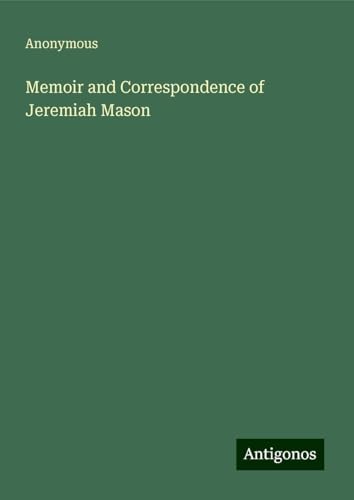 Memoir and Correspondence of Jeremiah Mason Memoir and Correspondence of Jeremiah Mason von Antigonos Verlag
